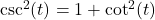 \csc^{2}(t) = 1 + \cot^{2}(t)