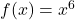 f(x) = x^6