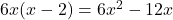 6x(x - 2) = 6x^{2} - 12x