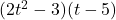 (2t^2-3)(t-5)