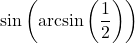 \sin\left(\arcsin\left(\dfrac{1}{2}\right)\right)