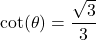 \cot(\theta) = \dfrac{\sqrt{3}}{3}