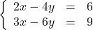 \left\{ \begin{array}{rcr} 2x - 4y & = & 6 \\ 3x -6y & = & 9\\ \end{array} \right.