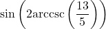 \sin\left(2\text{arccsc}\left(\dfrac{13}{5}\right)\right)