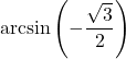 \arcsin \left( -\dfrac{\sqrt{3}}{2} \right)