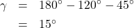 \[ \begin{array}{rcl} \gamma &=& 180^{\circ} - 120^{\circ} - 45^{\circ} \\[4pt] &=& 15^{\circ} \end{array} \]