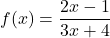 f(x) = \dfrac{2x-1}{3x+4}