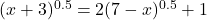 (x+3)^{0.5} = 2(7-x)^{0.5}+1