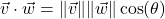 \vec{v} \cdot \vec{w} = \|\vec{v}\| \|\vec{w}\| \cos(\theta)