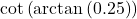 \cot\left(\arctan \left( 0.25 \right)\right)