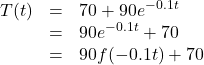 \[ \begin{array}{rcl} T(t) &=& 70 + 90e^{-0.1t} \\ &=& 90e^{-0.1t}+70 \\ &=& 90 f(-0.1t)+70 \end{array} \]