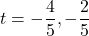 t = -\dfrac{4}{5}, -\dfrac{2}{5}