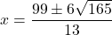 x = \dfrac{99 \pm 6 \sqrt{165}}{13}