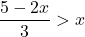 \dfrac{5-2x}{3} > x