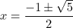 x = \dfrac{-1 \pm \sqrt{5}}{2}