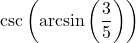 \csc\left(\arcsin\left(\dfrac{3}{5}\right)\right)