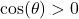 \cos(\theta) > 0