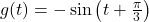 g(t) = -\sin \left( t + \frac{\pi}{3} \right)