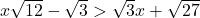 x \sqrt{12} - \sqrt{3} > \sqrt{3} x + \sqrt{27}