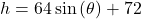 h =64 \sin\left(\theta\right) + 72