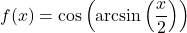 f(x) = \cos\left(\arcsin\left(\dfrac{x}{2}\right)\right)