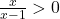 \frac{x}{x-1} > 0