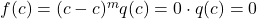 f(c) = (c-c)^m q(c) = 0 \cdot q(c) = 0