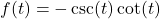 f(t) = -\csc(t) \cot(t)