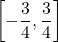 \left[ -\dfrac{3}{4}, \dfrac{3}{4}\right]