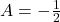 A = -\frac{1}{2}