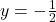 y = -\frac{1}{2}