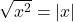 \sqrt{x^2} = |x|