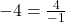 -4 = \frac{4}{-1}