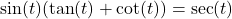 \sin(t)(\tan(t) + \cot(t)) = \sec(t)