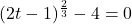 (2t-1)^{\frac{2}{3}} -4 = 0