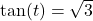 \tan(t) = \sqrt{3}