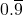 0.\overline{9}