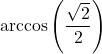 \arccos \left( \dfrac{\sqrt{2}}{2} \right)