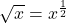 \sqrt{x} = x^{\frac{1}{2}}