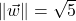 \| \vec{w} \| = \sqrt{5}