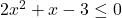 2x^2+x-3 \leq 0