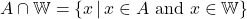 A \cap \mathbb{W} = \{ x \, | \, x \in A \text{ and } x \in \mathbb{W} \}