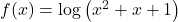 f(x) = \log\left(x^2+x+1\right)