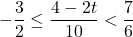 -\dfrac{3}{2} \leq \dfrac{4 - 2t}{10} < \dfrac{7}{6}