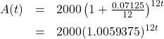 \[ \begin{array}{rcl} A(t) & = & 2000\left(1 + \frac{0.07125}{12}\right)^{12t} \\[6pt] & = & 2000 (1.0059375)^{12t} \end{array} \]