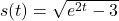 s(t) = \sqrt{e^{2t} - 3}