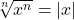 \sqrt[n]{x^n} = |x|