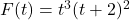 F(t) = t^{3}(t+ 2)^{2}