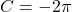 C = -2\pi