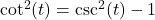 \cot^{2}(t) = \csc^{2}(t)-1